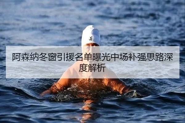 阿森纳冬窗引援名单曝光中场补强思路深度解析